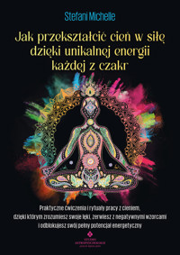Jak przekształcić cień w sile dzięki unikalnej energii każdej z czakr - Michelle Stefani - ebook