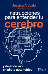 Instrucciones para entender tu cerebro y dejar de vivir en piloto automático - Jessica Arévalo - ebook