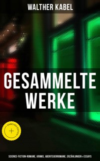 Gesammelte Werke: Science-Fiction-Romane, Krimis, Abenteuerromane, Erzählungen & Essays - Walther Kabel - ebook