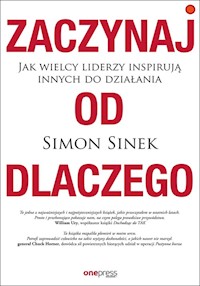 Zaczynaj od DLACZEGO Jak wielcy liderzy inspirują innych do działania - Sinek Simon - książka