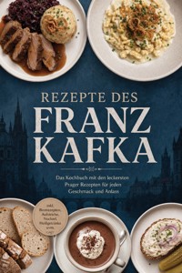Rezepte des Franz Kafka: Das Kochbuch mit den leckersten Prager Rezepten für jeden Geschmack und Anlass – inkl. Brotrezepten, Aufstriche, Nockerl, Heißgetränke uvm. - Tamina Böhmer - ebook