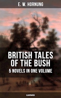 BRITISH TALES OF THE BUSH: 5 Novels in One Volume (Illustrated) - E.w.hornung - ebook