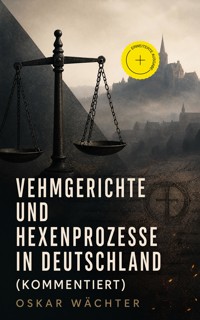 Vehmgerichte und Hexenprozesse in Deutschland (Kommentiert) - Oskar Wächter - ebook