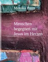 Menschen begegnen mit Jesus im Herzen - Monika Prem - ebook