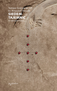 Siedem tajemnic. O sakramentach - Tomasz Grabowski OP, ks. Krzysztof Porosło - ebook