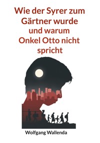 Wie der Syrer zum Gärtner wurde - Wolfgang Wallenda - ebook