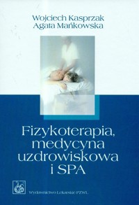 Fizykoterapia medycyna uzdrowiskowa i SPA - Kasprzak Wojciech, Mańkowska Agata - książka