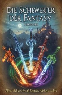 Die Schwerter der Fantasy: 5 Romane - Alfred Bekker - ebook