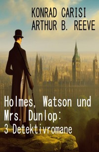 Holmes, Watson und Mrs. Dunlop: 3 Detektivromane - Konrad Carisi - ebook