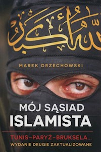 Mój sąsiad islamista Tunis Paryż Bruksela - Marek Orzechowski - książka