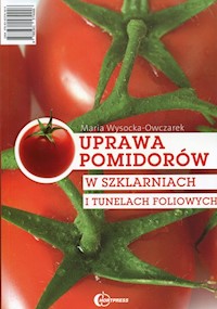 Uprawa pomidorów w szklarniach i tunelach foliowych - Wysocka-Owczarek Maria - książka