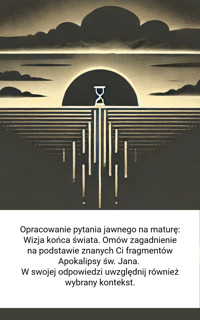 Opracowanie pytania jawnego na maturę: Wizja końca świata. Omów zagadnienie na podstawie znanych Ci fragmentów Apokalipsy św. Jana. W swojej odpowiedzi uwzględnij również wybrany kontekst. - Wiedza24h.pl - ebook