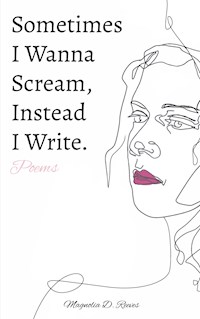 Sometimes I Wanna Scream, Instead I Write. - Magnolia D. Reeves - ebook