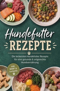 Hundefutter Rezepte: Die leckersten Hundefutter Rezepte für eine gesunde & artgerechte Hundeernährung – inkl. BARF & Leckerlis - Marieke Nirwing - ebook