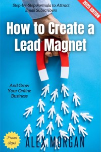 How to Create a Lead Magnet: - Alex Morgan - ebook