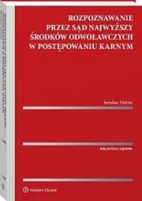 Rozpoznawanie przez Sąd Najwyższy środków odwoławczych w postępowaniu karnym - Matras Jarosław - książka