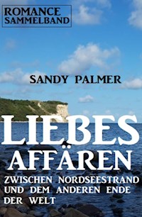 Liebesaffären zwischen Nordseestrand und dem anderen Ende der Welt: Romance Sammelband - Sandy Palmer - ebook