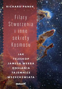 Filary Stworzenia i inne sekrety Kosmosu. Jak Teleskop Jamesa Webba odsłania tajemnice Wszechświata - Richard Panek - książka
