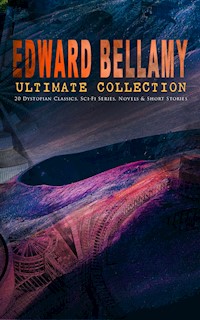 EDWARD BELLAMY Ultimate Collection: 20 Dystopian Classics, Sci-Fi Series, Novels & Short Stories - Bellamy Edward - ebook