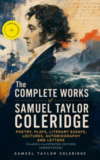 The Complete Works of Samuel Taylor Coleridge: Poetry, Plays, Literary Essays, Lectures, Autobiography and Letters (Classic Illustrated Edition) (Annotated) - Samuel Taylor Coleridge - ebook