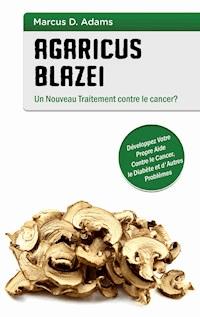 Agaricus blazei - Un Nouveau Traitement contre le cancer? - Marcus D. Adams - ebook