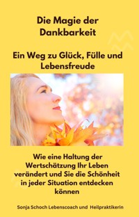 Die Magie der Dankbarkeit-Ein Weg zu Glück, Fülle und Lebensfreude - Sonja Schoch - ebook