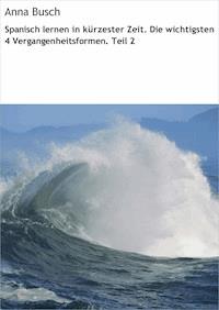Spanisch lernen in kürzester Zeit. Die wichtigsten 4 Vergangenheitsformen. Teil 2 - Anna Busch - ebook