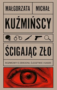 Ścigając zło. Rozmowy o zbrodni, śledztwie i karze - Małgorzata Kuźmińska, Michał Michał - ebook