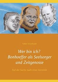 Wer bin ich? Bonhoeffer als Seelsorger und Zeitgenosse - Volker Schoßwald - ebook