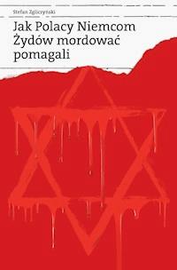 Jak Polacy Niemcom Żydów mordować pomagali - Stefan Zgliczyński - ebook + książka