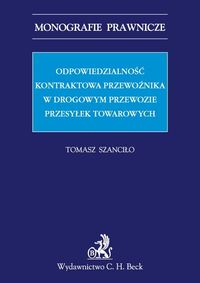 Odpowiedzialność kontraktowa przewoźnika w drogowym przewozie przesyłek towarowych - Tomasz Szanciło - książka