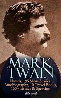 MARK TWAIN: 12 Novels, 195 Short Stories, Autobiography, 10 Travel Books, 160+ Essays & Speeches (Illustrated) - Mark Twain - ebook