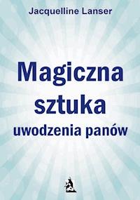 Magiczna sztuka uwodzenia panów - Jacquelline Lanser - ebook