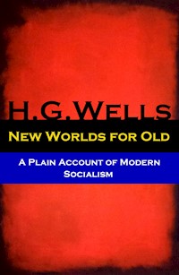 New Worlds for Old - A Plain Account of Modern Socialism (The original unabridged edition) - H G Wells - ebook