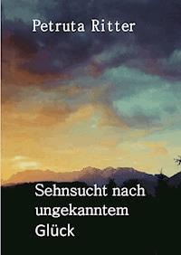 Sehnsucht nach ungekanntem Glück - Petruta Ritter - ebook