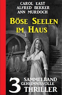 Böse Seelen im Haus: 3 Geheimnisvolle Thriller - Alfred Bekker - ebook