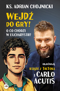 Wejdź do gry! O co chodzi w Eucharystii? Objaśniają ksiądz z TikToka i Carlo Acutis - Ks. Adrian Chojnicki - książka