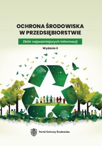 Ochrona środowiska w przedsiębiorstwie. Zbiór najważniejszych informacji. Wydanie II - Praca Zbiorowa - książka