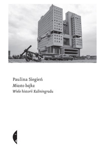 Miasto bajka. Wiele historii Kaliningradu - Paulina Siegień - ebook + książka