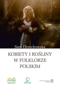 Kobiety i rośliny w folklorze polskim - Orzechowska Sara - książka