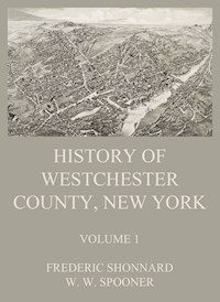 History of Westchester County, New York, Volume 1 - Frederic Shonnard - ebook