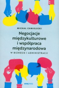 Negocjacje międzykulturowe i współpraca międzynarodowa w biznesie i administracji - Michał Chmielecki - książka