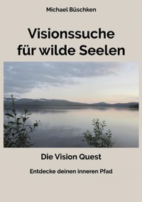 Visionssuche für Wilde Seelen - Michael Büschken - ebook
