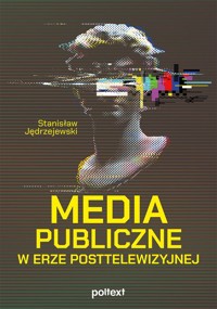 Media publiczne w erze posttelewizyjnej - Stanisław Jędrzejewski - ebook + książka