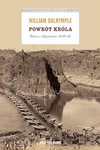 Powrót króla. Bitwa o Afganistan 1839-42 - William Dalrymple - ebook