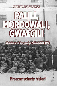 Palili, mordowali, gwałcili. Zbrodnie Armii Czerwonej na Polakach w latach 1920-1945 - Drozdowski Krzysztof - książka