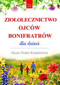 Ziołolecznictwo Ojców Bonifratrów dla dzieci - Książkiewicz Teodor - książka