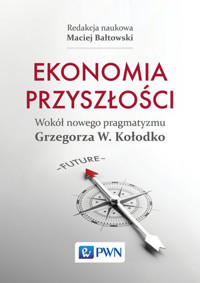 Ekonomia przyszłości Wokół nowego pragmatyzmu Grzegorza W. Kołodko - Maciej Bałtowski - książka