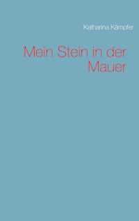Mein Stein in der Mauer - Katharina Kämpfer - ebook