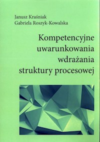 Kompetencyjne uwarunkowania wdrażania struktury procesowej - Kraśniak Janusz, Roszyk-Kowalska Gabriela - książka